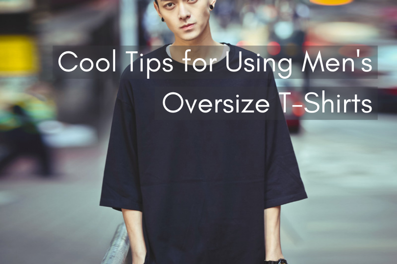 Cools Tips For Using Mens Oversize T-Shirt