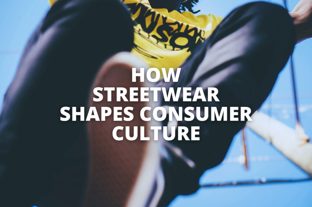 How Streetwear Shapes Consumer Culture