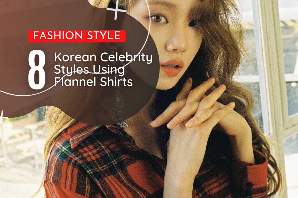 korean Celebrity Style Using Flannel Shirt