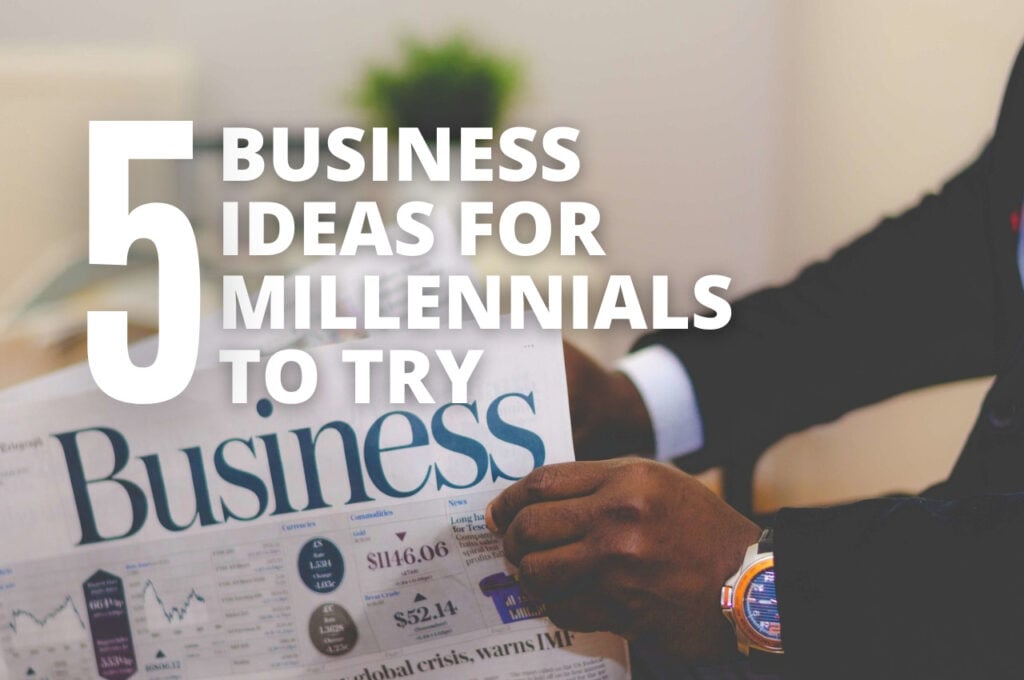 5 Business Ideas for Millenials To Try